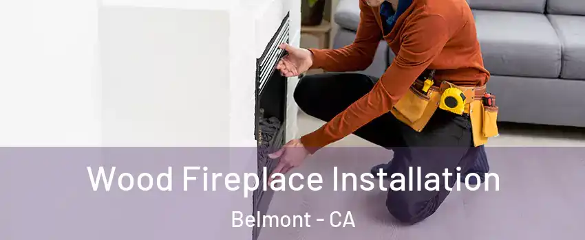  Wood Fireplace Installation Belmont - CA